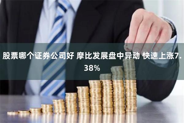 股票哪个证券公司好 摩比发展盘中异动 快速上涨7.38%