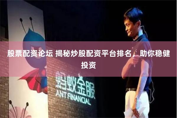 股票配资论坛 揭秘炒股配资平台排名，助你稳健投资