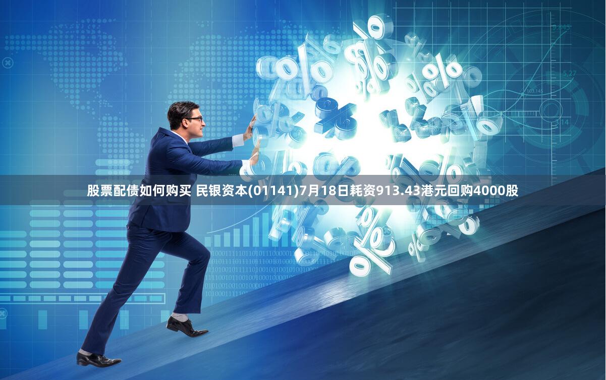 股票配债如何购买 民银资本(01141)7月18日耗资913.43港元回购4000股