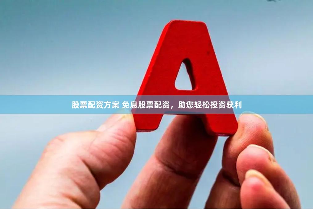 股票配资方案 免息股票配资，助您轻松投资获利